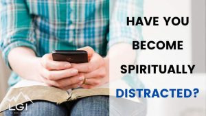 Read more about the article Have You Become Spiritually Distracted?