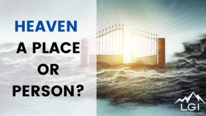 Read more about the article Heaven a Place or Person?